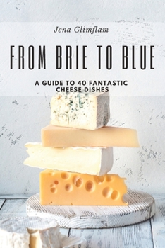 Paperback From Brie to Blue: A Guide To 40 Fantastic Cheese Dishes Book