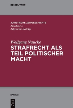 Strafrecht als Teil politischer Macht: Beiträge zur juristischen Zeitgeschichte (Juristische Zeitgeschichte / Abteilung 1)