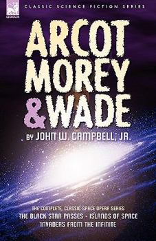 Paperback Arcot, Morey & Wade: the Complete, Classic Space Opera Series-The Black Star Passes, Islands of Space, Invaders from the Infinite Book
