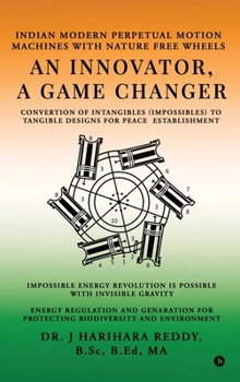 Hardcover An Innovator, A Game Changer: Indian Modern Perpetual Motion Machines with Nature Free Wheels Book