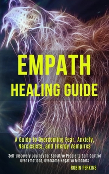 Paperback Empath Healing Guide: A Guide to Overcoming Fear, Anxiety, Narcissists, and Energy Vampires (Self-discovery Journey for Sensitive People to Book