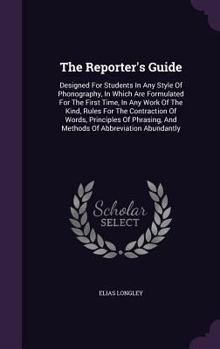 Hardcover The Reporter's Guide: Designed For Students In Any Style Of Phonography, In Which Are Formulated For The First Time, In Any Work Of The Kind Book