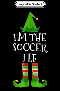 Composition Notebook: I'm the Soccer Elf Matching Family Group Christmas Journal/Notebook Blank Lined Ruled 6x9 100 Pages