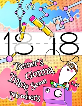 Paperback Tanner's Gonna Trace Some Numbers 1-50: Personalized Primary Number Tracing Workbook for Kids Learning How to Write Numbers 1-50, Handwriting Practice Book