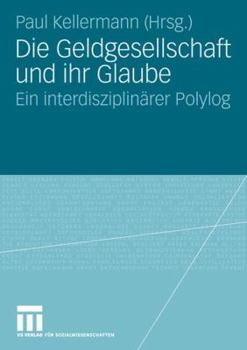 Paperback Die Geldgesellschaft Und Ihr Glaube: Ein Interdisziplinärer Polylog [German] Book