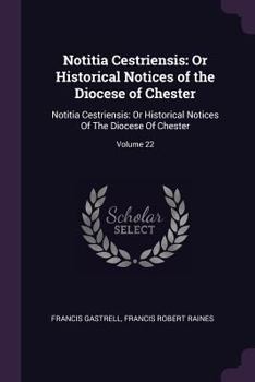 Paperback Notitia Cestriensis: Or Historical Notices of the Diocese of Chester: Notitia Cestriensis: Or Historical Notices Of The Diocese Of Chester; Book