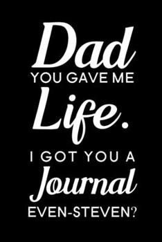 Paperback Dad You Gave Me Life I Got You A Journal Even-Steven: Blank Lined Journal Notebook, 6" x 9", Dad journal, Dad notebook, Ruled, Writing Book, Notebook Book