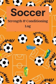 Paperback Soccer Strength & Conditioning Log: Daily Workout Journal / Diary / Planner / Notebook For Player And Coach ( Fitness, Diet, Training Routine Tracker Book