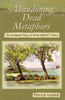 Paperback Abandoning Dead Metaphors: The Caribbean Phase of Derek Walcott's Poetry Book