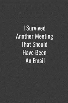 I Survived Another Meeting That Should Have Been An Email: line notebook