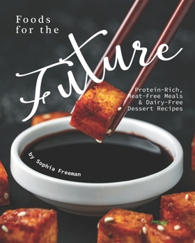 Foods for the Future: Protein-Rich, Meat-Free Meals & Dairy-Free Dessert Recipes