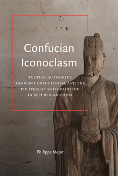 Confucian Iconoclasm: Textual Authority, Modern Confucianism, and the Politics of Antitradition in Republican China - Book  of the SUNY series in Chinese Philosophy and Culture