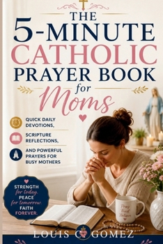 Paperback The 5-Minute Catholic Prayer Book for Moms: Quick Daily Devotions, Scripture Reflections, and Powerful Prayers for Busy Mothers Book