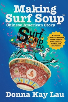 Making Surf Soup : :a Chinese American Story of Donna Kay Lau TV Animator, Author, and Illustrator