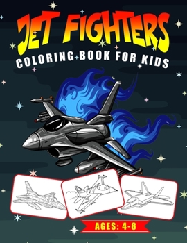 Jetfighters Coloring Book for Kids Ages: 4-8: Collections of Air Force Aircrafts, Stealth Airplanes, Helicopter Gun Ships to Color (Great Gift Idea for Military Lover’s)