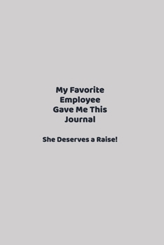 Paperback My Favorite Employee Gave Me This Journal She Deserves a Raise!: funny notebook and journal Wide Ruled 6x9 120 Pages. Book