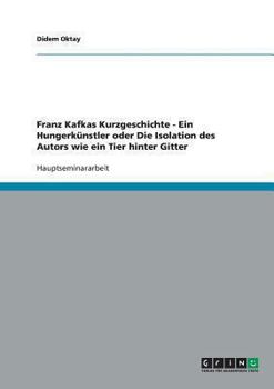 Paperback Franz Kafkas Kurzgeschichte - Ein Hungerkünstler oder Die Isolation des Autors wie ein Tier hinter Gitter [German] Book