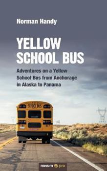 Paperback Yellow School Bus: Adventures on a Yellow School Bus from Anchorage in Alaska to Panama Book