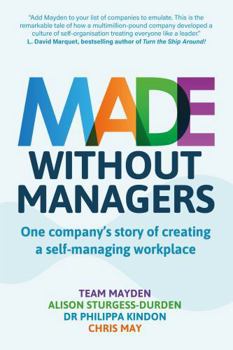 Paperback Made Without Managers: One company's story of creating a self-managing workplace Book