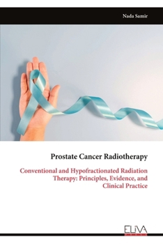 Paperback Prostate Cancer Radiotherapy: Conventional and Hypofractionated Radiation Therapy: Principles, Evidence, and Clinical Practice Book