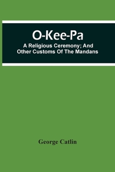Paperback O-Kee-Pa; A Religious Ceremony; And Other Customs Of The Mandans Book