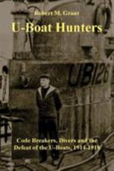 Hardcover U-Boat Hunters: Code Breakers, Divers and the Defeat of the U-Boats, 1914-1918 Book