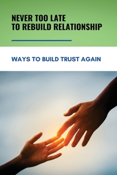 Paperback Never Too Late To Rebuild Relationship: Ways to Build Trust Again: For Anyone Stuck In Relationship Book