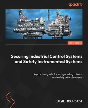 Paperback Securing Industrial Control Systems and Safety Instrumented Systems: A practical guide for safeguarding mission and safety critical systems Book