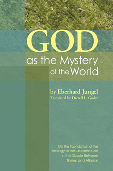 God As the Mystery of the World: On the Foundation of the Theology of the Crucified One in the Dispute Between