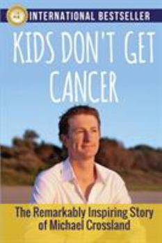 Paperback Kids Don't Get Cancer: The Remarkably Inspiring Story of Michael Crossland Book