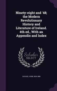 Hardcover Ninety-eight and '48; the Modern Revolutionary History and Literature of Ireland. 4th ed., With an Appendix and Index Book