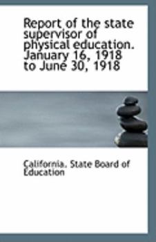 Paperback Report of the State Supervisor of Physical Education. January 16, 1918 to June 30, 1918 Book