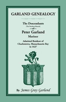 Paperback Garland Genealogy: The Descendants [Northern Branch] of Peter Garland, Mariner, Admitted Resident of Charlestown, Massachusetts Bay, in 1 Book