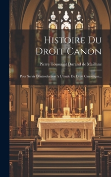Hardcover Histoire Du Droit Canon: Pour Servir D'introduction 'a L'étude Du Droit Canonique... [French] Book