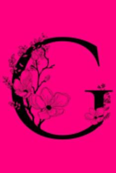 G: Monogram Initial Letter G Notebook: Customized Monogrammed Gift Journal To Write In: Floral Black Letter on Pink Cover