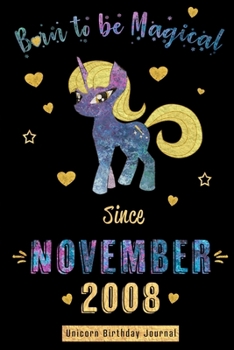 Born to be Magical Since November 2008 - Unicorn Birthday Journal: Blank Lined Journal, Notebook or Diary is a Perfect Gift for the November Girl or ... and Family ( Alternative to B-day Card. )