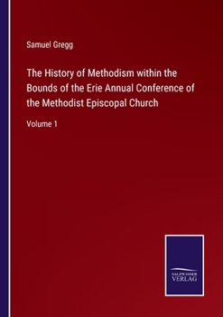 Paperback The History of Methodism within the Bounds of the Erie Annual Conference of the Methodist Episcopal Church: Volume 1 Book