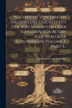 Paperback Nachricht Von Einigen Häusern Des Geschlechts Der Von Schlieffen Oder Schlieben Vor Alters Schliwin Oder Schliwingen, Volume 2, Part 3... [German] Book