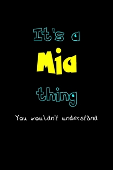 It's A Mia Thing, You Wouldn't Understand: Personalized Notebook Journal With Name Blank Lined Customized Diary Logbook Gifts