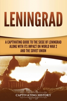 Paperback Leningrad: A Captivating Guide to the Siege of Leningrad and Its Impact on World War 2 and the Soviet Union Book