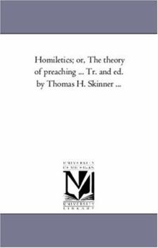 Paperback Homiletics; or, the theory of Preaching ... Tr. and Ed. by Thomas H. Skinner ... Book