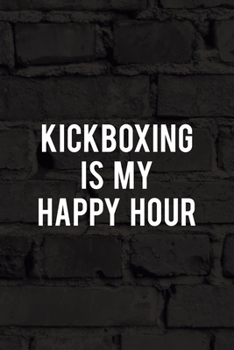 Paperback Kickboxing Is My Happy Hour: All Purpose 6x9 Blank Lined Notebook Journal Way Better Than A Card Trendy Unique Gift Black Wall Kickboxing Book