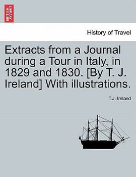 Paperback Extracts from a Journal During a Tour in Italy, in 1829 and 1830. [By T. J. Ireland] with Illustrations. Book