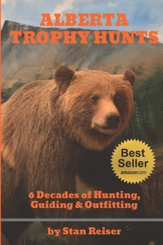 Paperback Stan Reiser's Alberta Trophy Hunts: 6 Decades of Hunting, Guiding & Outfitting Book