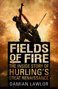 Paperback Fields of Fire: The Inside Story of Hurling's Great Renaissance Book