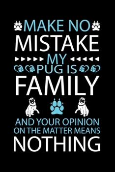 Paperback Make No Mistake My Pug Is Family and Your Opinion on the Matter Means Nothing: Cute Pug Default Ruled Notebook, Great Accessories & Gift Idea for Pug Book