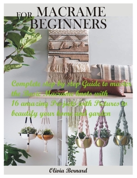Paperback Macrame for Beginners: Complete step by step Guide to master the Basic Macrame knots with 16 amazing Projects with Pictures to beautify your Book