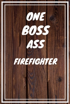 One Boss Ass Firefighter: Firefighter Career School Graduation Gift Journal / Notebook / Diary / Unique Greeting Card Alternative