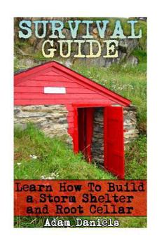 Paperback Survival Guide Learn How to Build a Storm Shelter and Root Cellar: (Preppers Pantry, Prepper Survival, Preppers Guide) Book