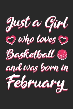 Just A Girl Who Loves Basketball And Was Born In February: Blank Lined Notebook, Cute Birthday Gift For Basketball Lovers, 6" x 9", 120 Pages, Matte Finish Cover